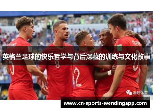 英格兰足球的快乐哲学与背后深藏的训练与文化故事