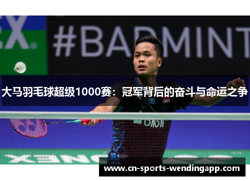 大马羽毛球超级1000赛：冠军背后的奋斗与命运之争