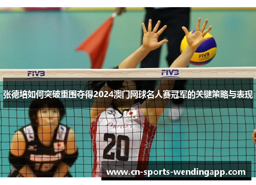 张德培如何突破重围夺得2024澳门网球名人赛冠军的关键策略与表现 张德培如何突破重围夺得2024澳门网球名人赛冠军的关键策略与表现