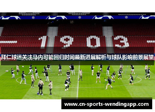 拜仁球迷关注马内可能回归时间最新进展解析与球队影响前景展望
