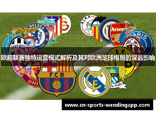 欧超联赛独特运营模式解析及其对欧洲足球格局的深远影响