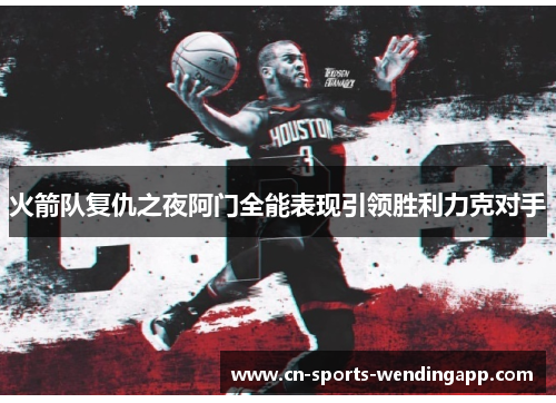 火箭队复仇之夜阿门全能表现引领胜利力克对手