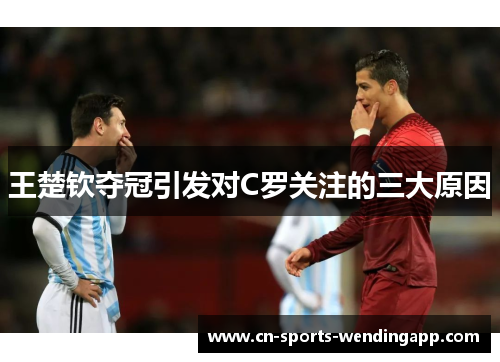 王楚钦夺冠引发对C罗关注的三大原因