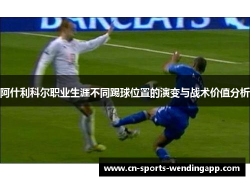 阿什利科尔职业生涯不同踢球位置的演变与战术价值分析