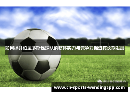 如何提升伯恩茅斯足球队的整体实力与竞争力促进其长期发展