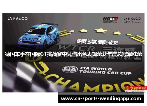 德国车手在国际GT挑战赛中凭借出色表现荣获年度总冠军殊荣