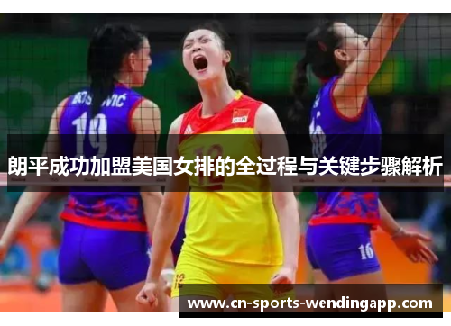朗平成功加盟美国女排的全过程与关键步骤解析