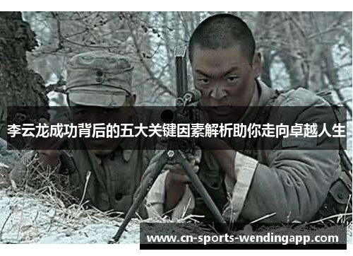 李云龙成功背后的五大关键因素解析助你走向卓越人生