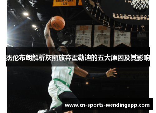 杰伦布朗解析灰熊放弃霍勒迪的五大原因及其影响