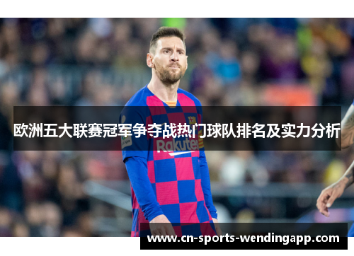 欧洲五大联赛冠军争夺战热门球队排名及实力分析