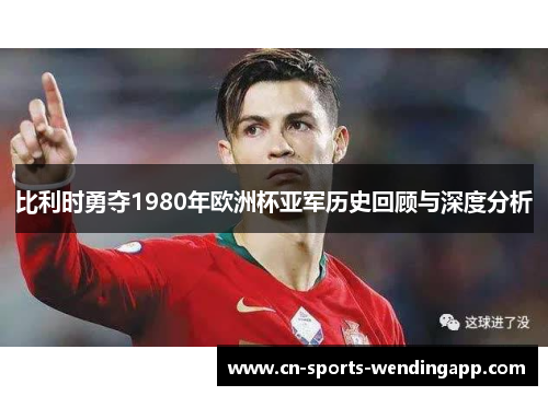 比利时勇夺1980年欧洲杯亚军历史回顾与深度分析