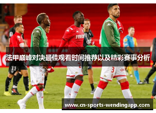法甲巅峰对决最佳观看时间推荐以及精彩赛事分析
