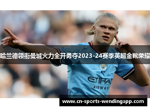哈兰德领衔曼城火力全开勇夺2023-24赛季英超金靴荣耀 哈兰德领衔曼城火力全开勇夺2023-24赛季英超金靴荣耀