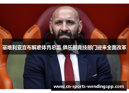 塞维利亚宣布解雇体育总监 俱乐部竞技部门迎来全面改革