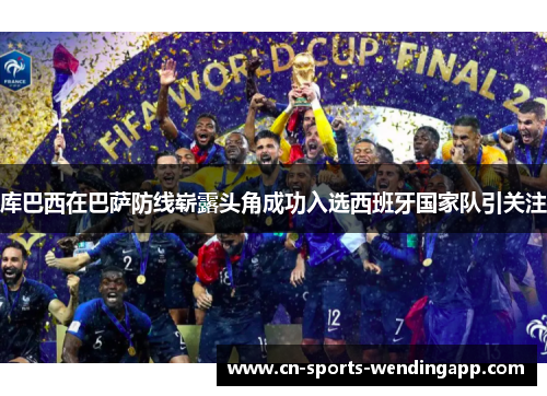 库巴西在巴萨防线崭露头角成功入选西班牙国家队引关注