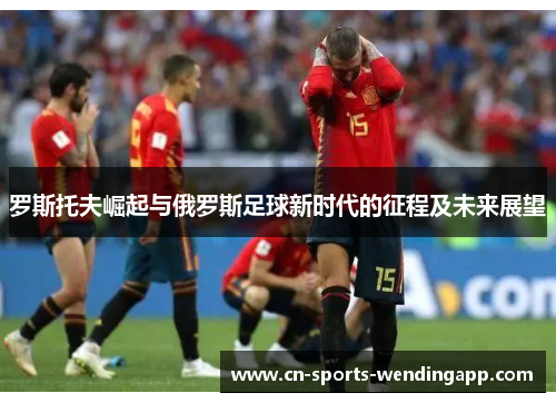 罗斯托夫崛起与俄罗斯足球新时代的征程及未来展望