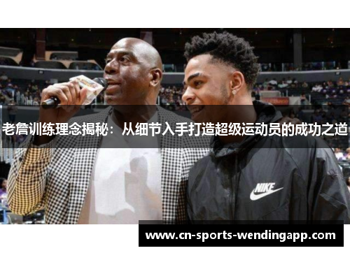 老詹训练理念揭秘：从细节入手打造超级运动员的成功之道