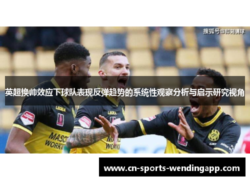 英超换帅效应下球队表现反弹趋势的系统性观察分析与启示研究视角