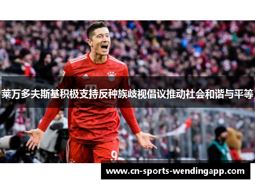 莱万多夫斯基积极支持反种族歧视倡议推动社会和谐与平等