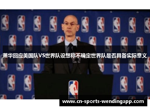 萧华回应美国队VS世界队设想称不确定世界队是否具备实际意义