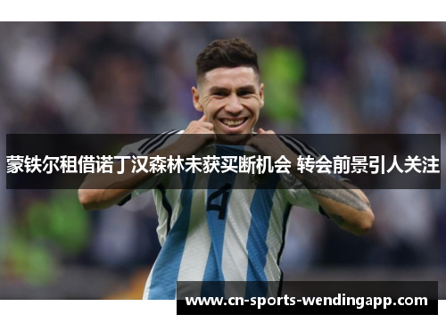 蒙铁尔租借诺丁汉森林未获买断机会 转会前景引人关注