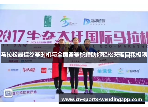 马拉松最佳参赛时机与全面备赛秘籍助你轻松突破自我极限