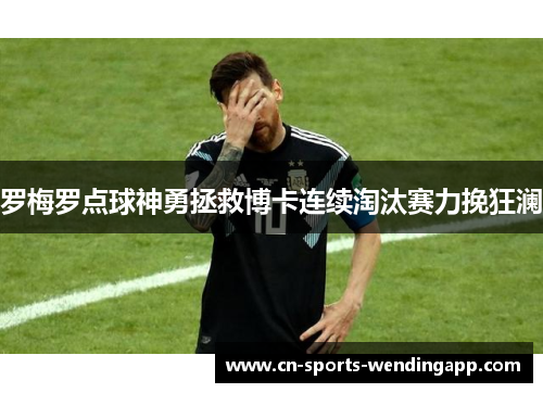 罗梅罗点球神勇拯救博卡连续淘汰赛力挽狂澜