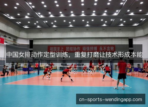 中国女排动作定型训练，重复打磨让技术形成本能